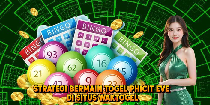 Strategi Bermain Togel PHICIT EVE di Situs Waktogel
